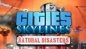 Cities: Skylines - Natural Disasters