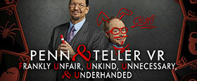 Penn & Teller VR: Frankly Unfair, Unkind, Unnecessary, & Underhanded