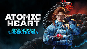 Atomic Heart - Enchantment Under the Sea