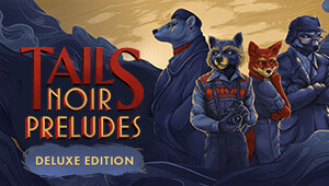 Tails Noir Preludes - Deluxe Edition