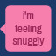 i'm feeling snuggly